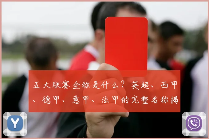 五大联赛全称是什么？英超、西甲、德甲、意甲、法甲的完整名称揭秘
