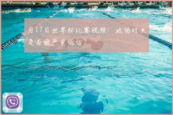 月17日世界杯比赛视频:这场对决是否被严重低估?